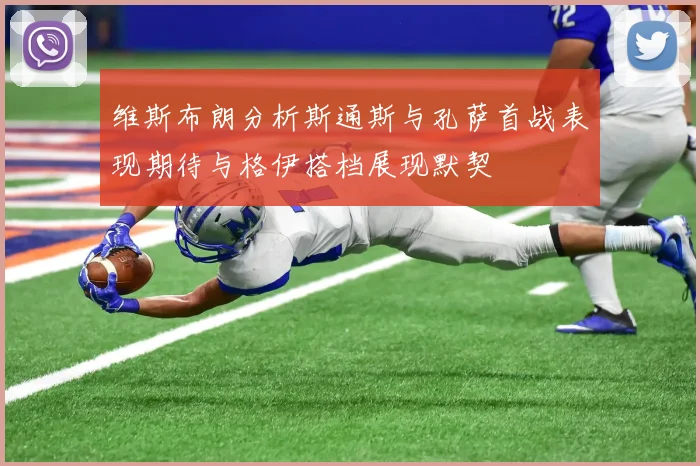 维斯布朗分析斯通斯与孔萨首战表现期待与格伊搭档展现默契